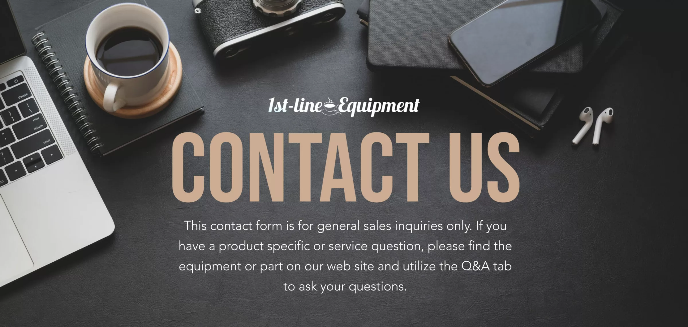 Contact Us page for 1st-Line Equipment featuring a coffee cup, camera, phone, and notebook on a dark surface. Need Help? Learn about our inquiry process and visit the website’s Q&A tab for answers to specific questions. © 2025 1st-line.com