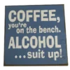 Add some humor to your space with the Coffee, youre on the bench. Alcohol...suit up! sign—a blue wooden board featuring bold white lettering. © 2025 1st-line.com