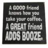 The A GOOD friend knows how you take your coffee... sign features white text on black, making a fun friend gift that adds humor and charm to any space. © 2025 1st-line.com