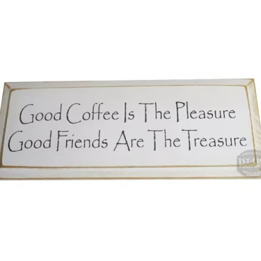 The Good Coffee Is The Pleasure Good Friends... Sign features the phrase celebrating friendship and the simple joy of a warm cup. © 2025 1st-line.com