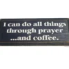 The I Can Do All Things Through Prayer & Coffee Sign is a rectangular black sign with white text—ideal for inspiring your space. © 2025 1st-line.com