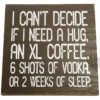 The I cant decide if I need a hug, an XL coffee... Sign features bold white text that says: I cant decide if I need a hug, an XL coffee, 6 shots of vodka, or 2 weeks of sleep. © 2025 1st-line.com