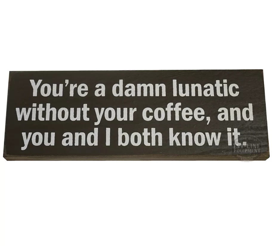 The Youre a damn lunatic without your coffee... Sign is a wooden decor piece featuring bold white text thats perfect for coffee lovers. © 2025 1st-line.com